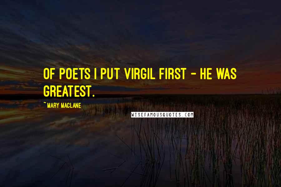 Mary MacLane Quotes: Of poets I put Virgil first - he was greatest.