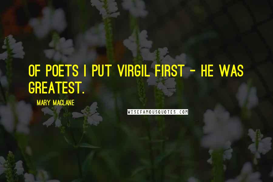 Mary MacLane Quotes: Of poets I put Virgil first - he was greatest.
