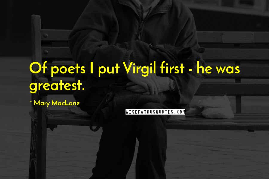 Mary MacLane Quotes: Of poets I put Virgil first - he was greatest.