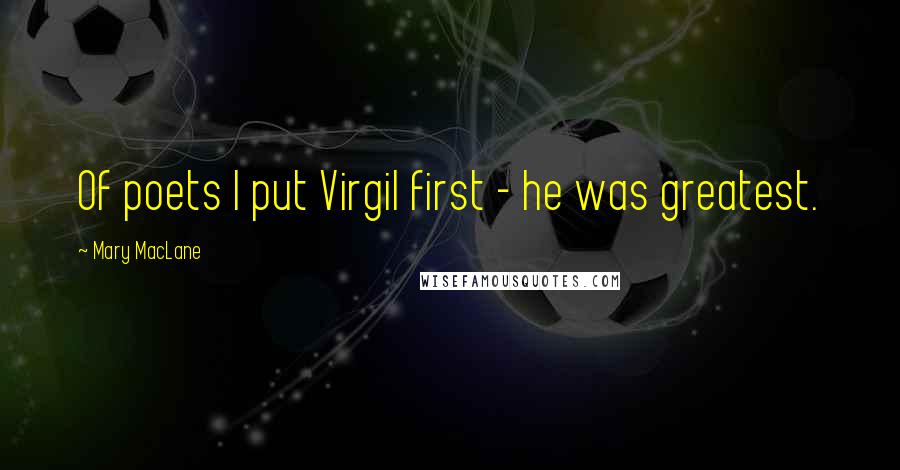 Mary MacLane Quotes: Of poets I put Virgil first - he was greatest.