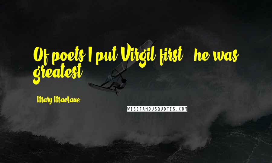 Mary MacLane Quotes: Of poets I put Virgil first - he was greatest.