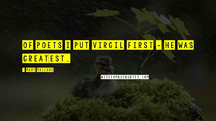 Mary MacLane Quotes: Of poets I put Virgil first - he was greatest.