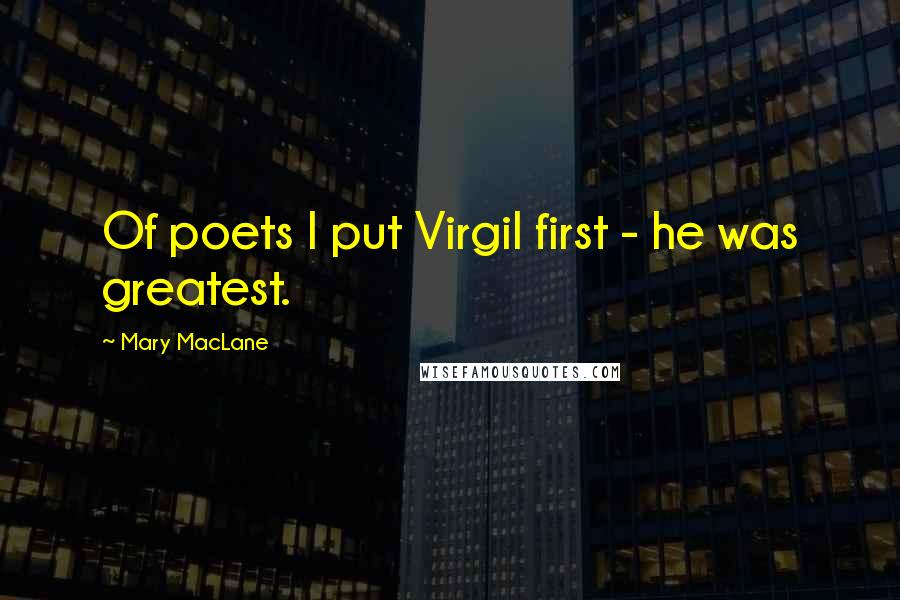 Mary MacLane Quotes: Of poets I put Virgil first - he was greatest.