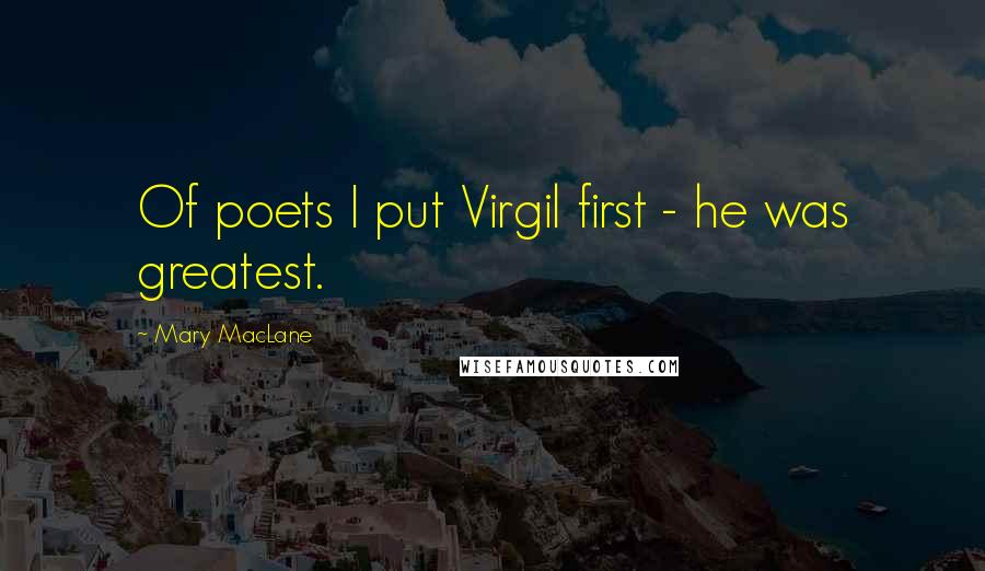 Mary MacLane Quotes: Of poets I put Virgil first - he was greatest.
