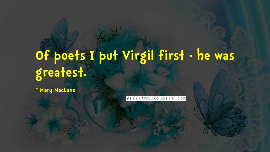Mary MacLane Quotes: Of poets I put Virgil first - he was greatest.