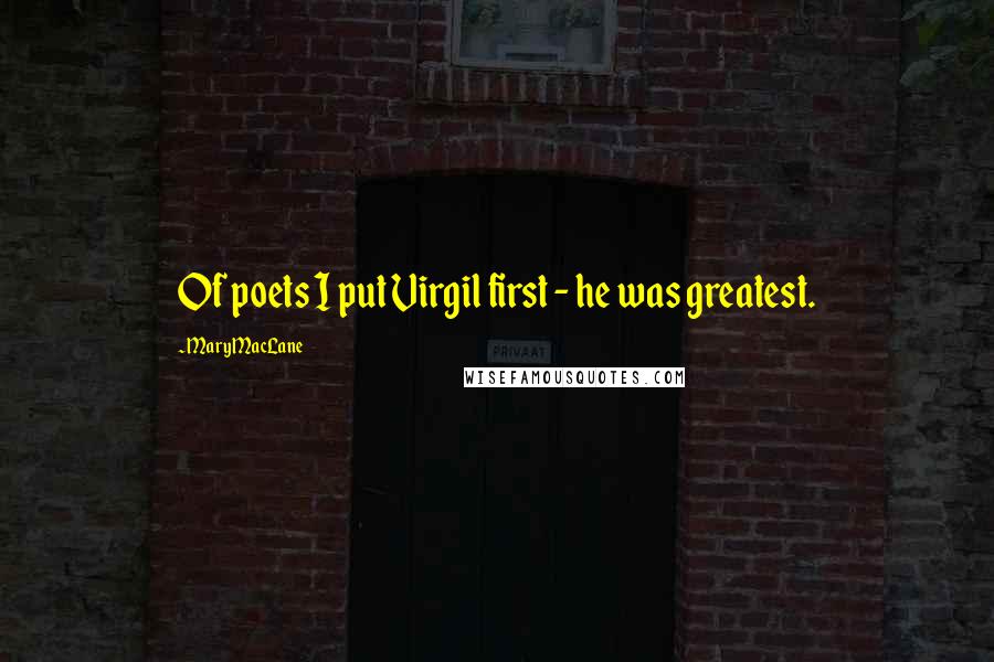 Mary MacLane Quotes: Of poets I put Virgil first - he was greatest.