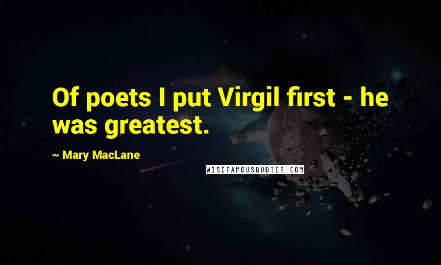 Mary MacLane Quotes: Of poets I put Virgil first - he was greatest.