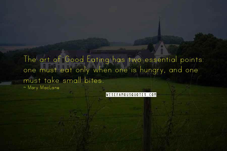 Mary MacLane Quotes: The art of Good Eating has two essential points: one must eat only when one is hungry, and one must take small bites.