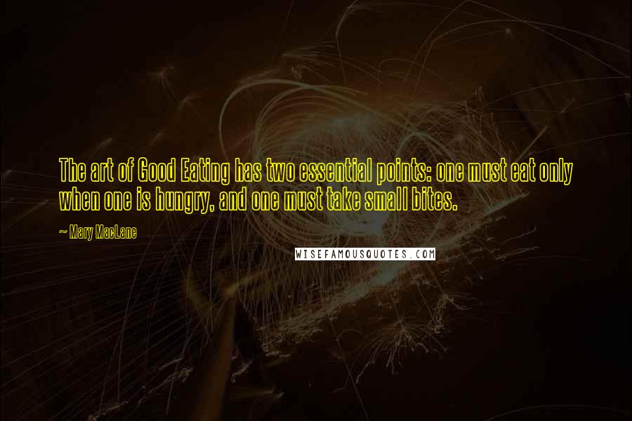 Mary MacLane Quotes: The art of Good Eating has two essential points: one must eat only when one is hungry, and one must take small bites.