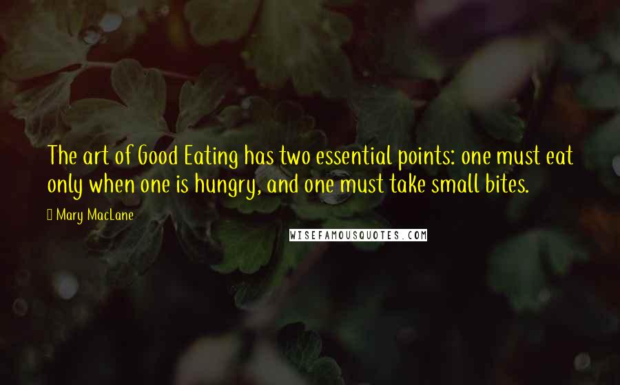 Mary MacLane Quotes: The art of Good Eating has two essential points: one must eat only when one is hungry, and one must take small bites.