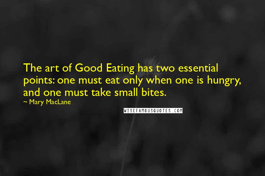 Mary MacLane Quotes: The art of Good Eating has two essential points: one must eat only when one is hungry, and one must take small bites.