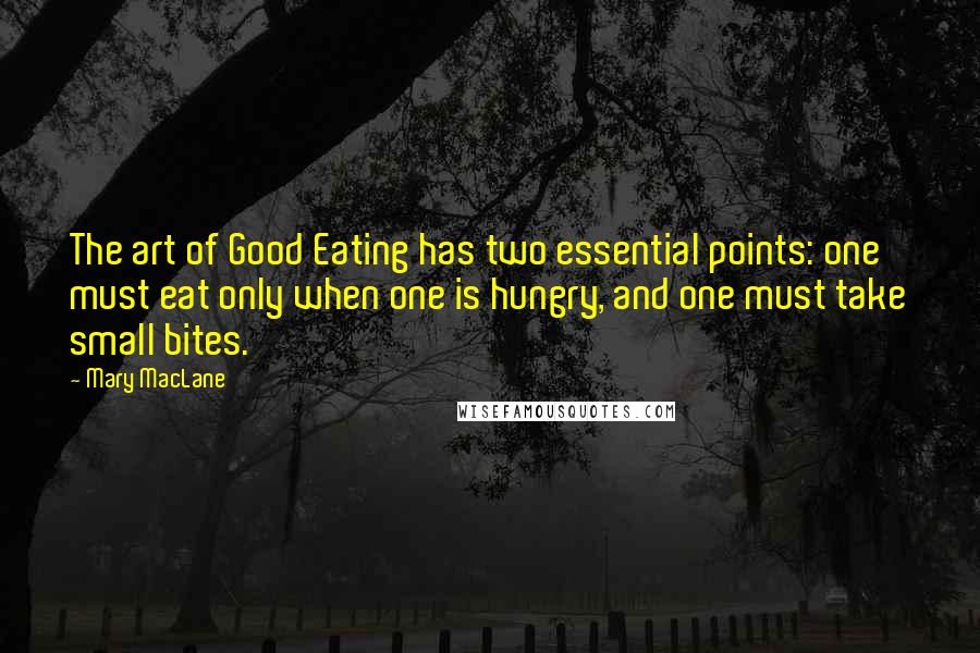 Mary MacLane Quotes: The art of Good Eating has two essential points: one must eat only when one is hungry, and one must take small bites.