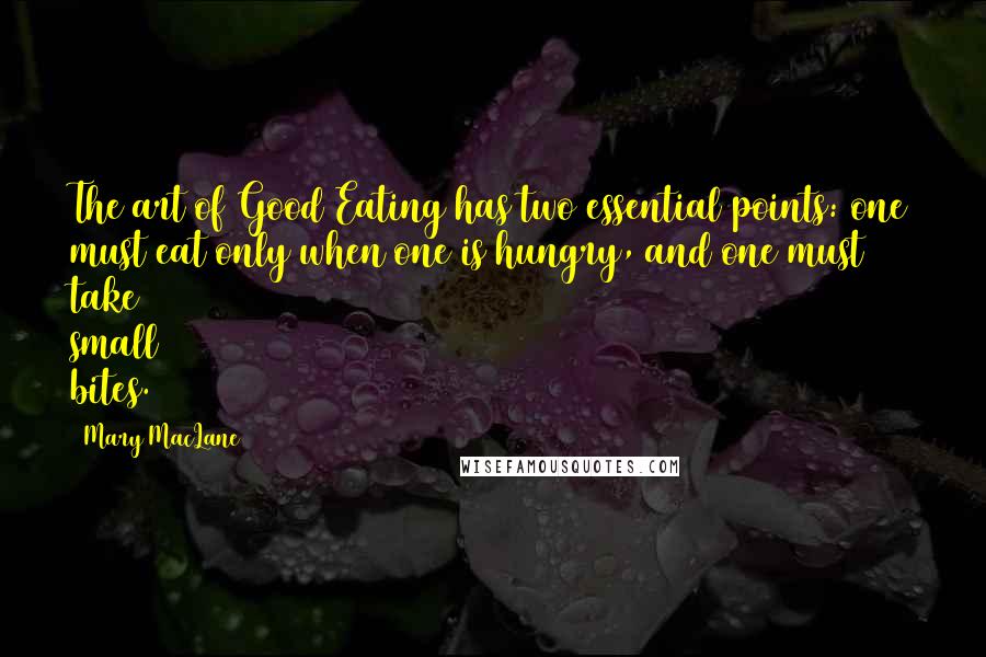 Mary MacLane Quotes: The art of Good Eating has two essential points: one must eat only when one is hungry, and one must take small bites.