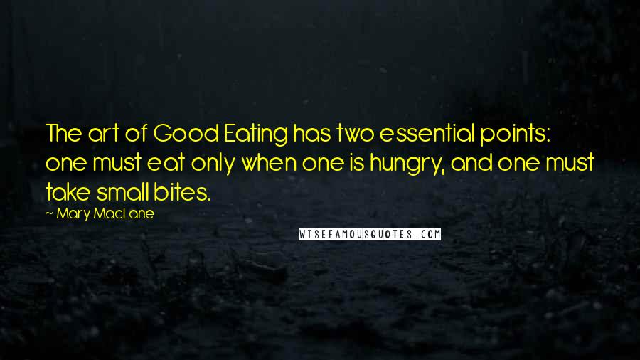 Mary MacLane Quotes: The art of Good Eating has two essential points: one must eat only when one is hungry, and one must take small bites.
