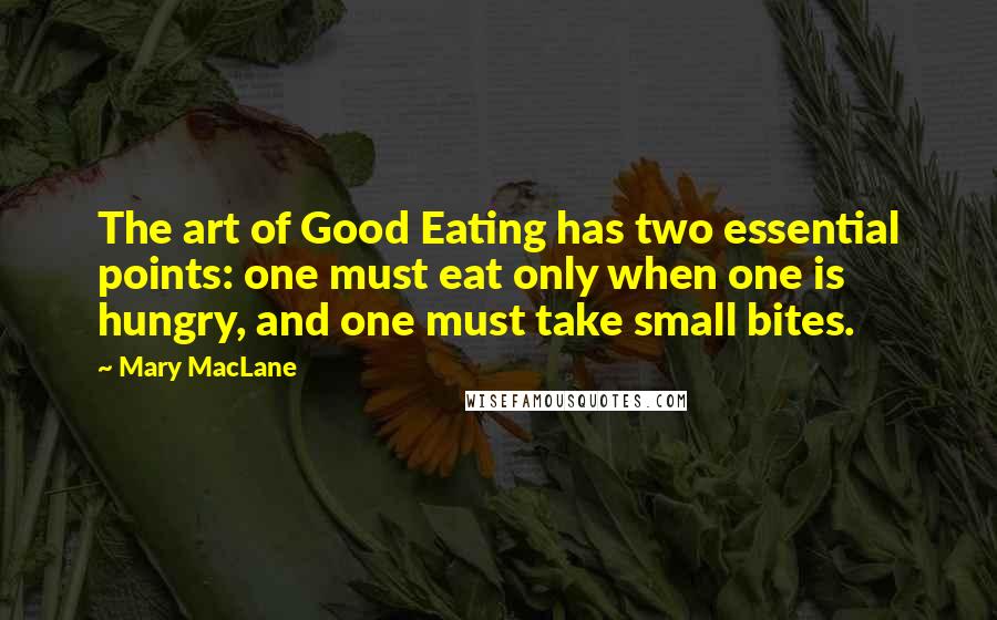 Mary MacLane Quotes: The art of Good Eating has two essential points: one must eat only when one is hungry, and one must take small bites.