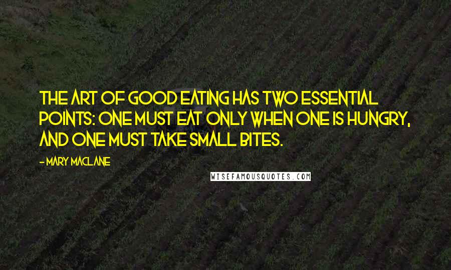 Mary MacLane Quotes: The art of Good Eating has two essential points: one must eat only when one is hungry, and one must take small bites.