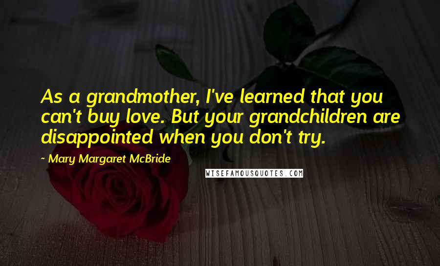 Mary Margaret McBride Quotes: As a grandmother, I've learned that you can't buy love. But your grandchildren are disappointed when you don't try.