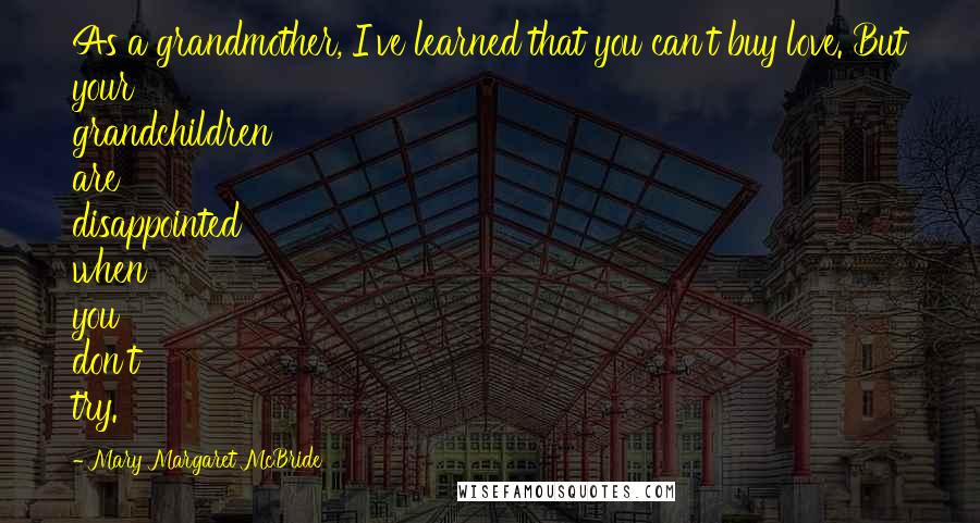 Mary Margaret McBride Quotes: As a grandmother, I've learned that you can't buy love. But your grandchildren are disappointed when you don't try.