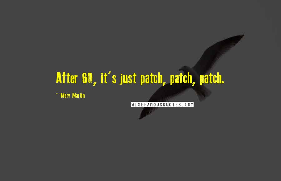 Mary Martin Quotes: After 60, it's just patch, patch, patch.