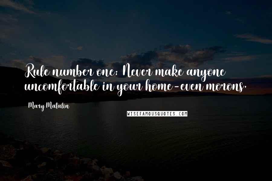 Mary Matalin Quotes: Rule number one: Never make anyone uncomfortable in your home-even morons.