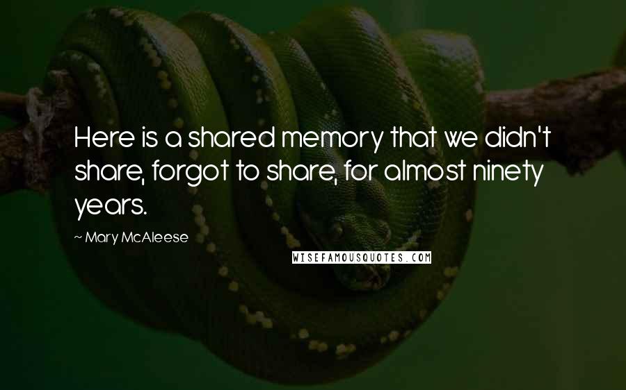 Mary McAleese Quotes: Here is a shared memory that we didn't share, forgot to share, for almost ninety years.