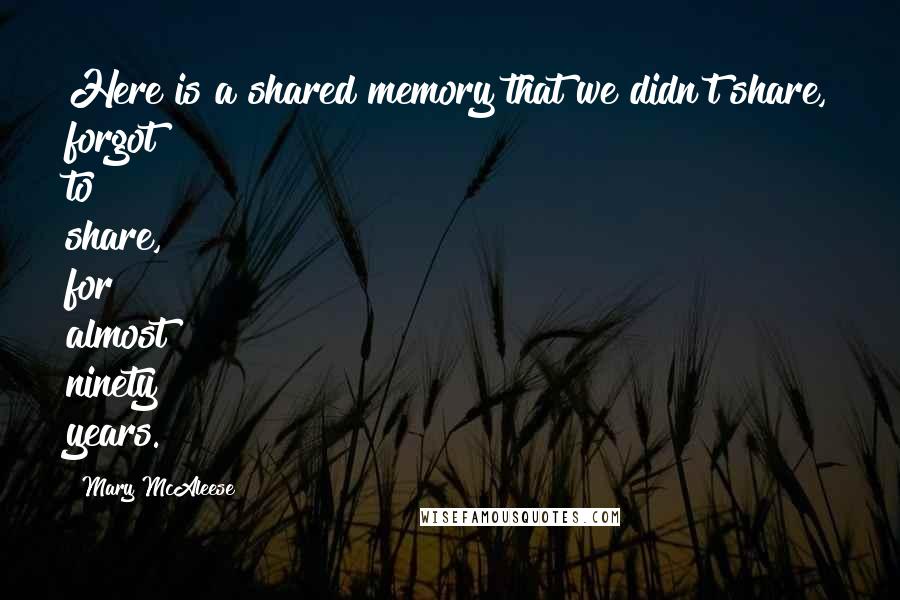 Mary McAleese Quotes: Here is a shared memory that we didn't share, forgot to share, for almost ninety years.