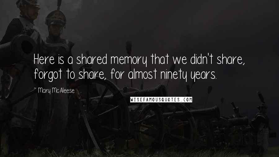 Mary McAleese Quotes: Here is a shared memory that we didn't share, forgot to share, for almost ninety years.