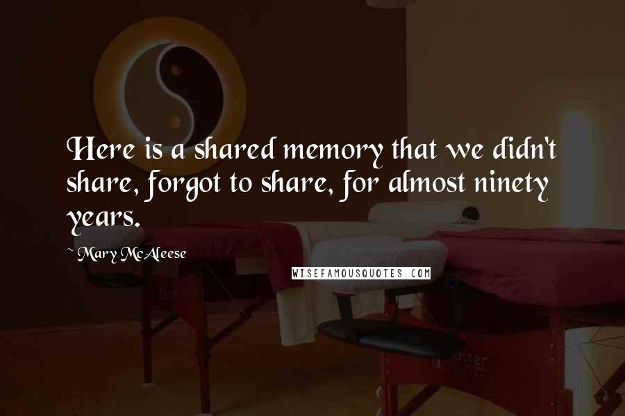 Mary McAleese Quotes: Here is a shared memory that we didn't share, forgot to share, for almost ninety years.
