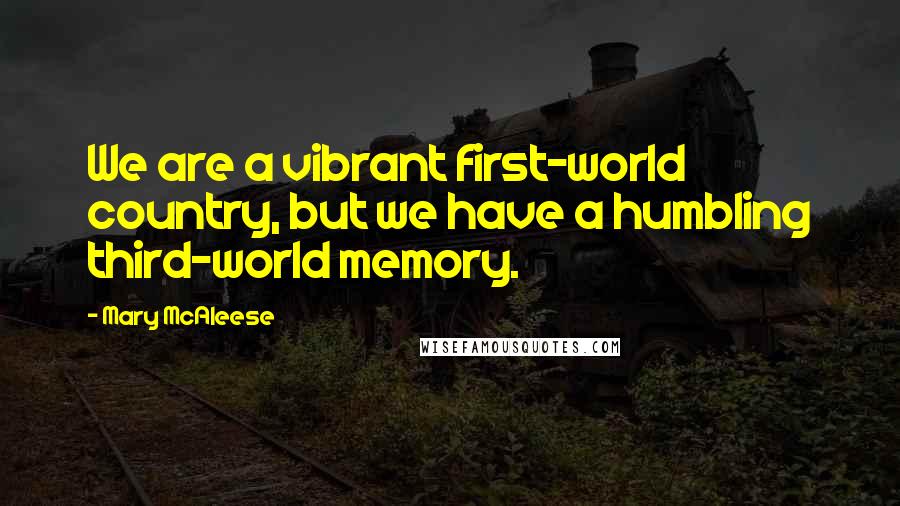 Mary McAleese Quotes: We are a vibrant first-world country, but we have a humbling third-world memory.
