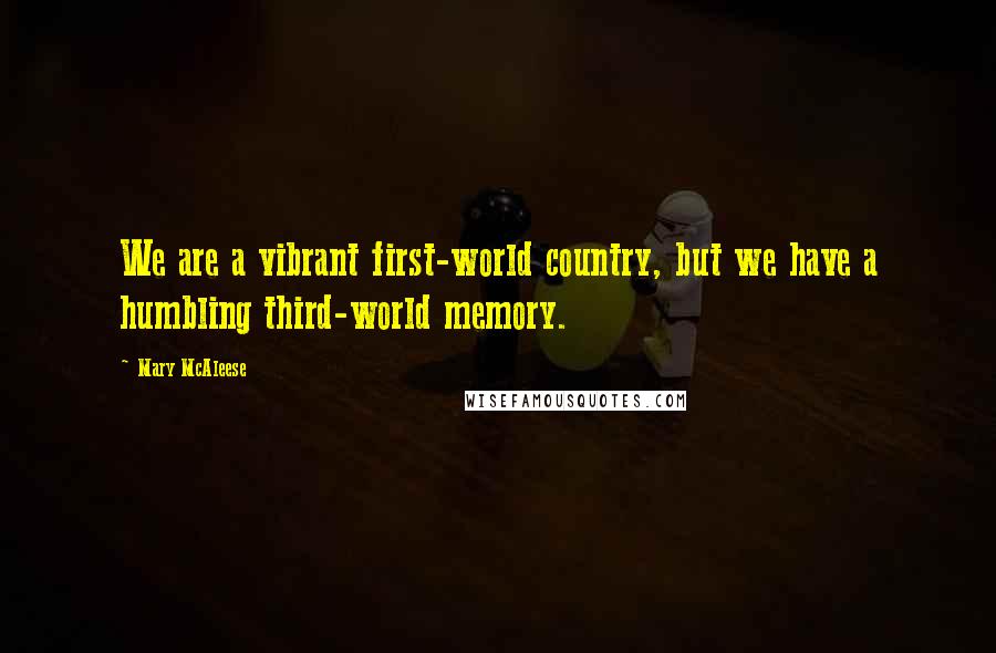 Mary McAleese Quotes: We are a vibrant first-world country, but we have a humbling third-world memory.
