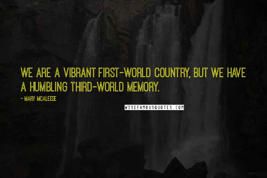Mary McAleese Quotes: We are a vibrant first-world country, but we have a humbling third-world memory.