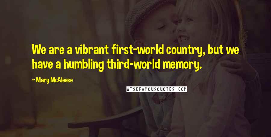 Mary McAleese Quotes: We are a vibrant first-world country, but we have a humbling third-world memory.