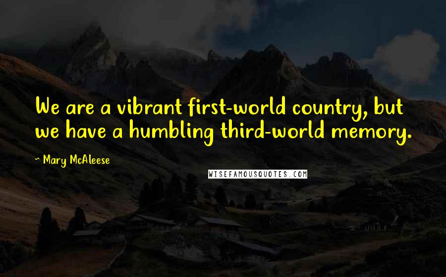 Mary McAleese Quotes: We are a vibrant first-world country, but we have a humbling third-world memory.