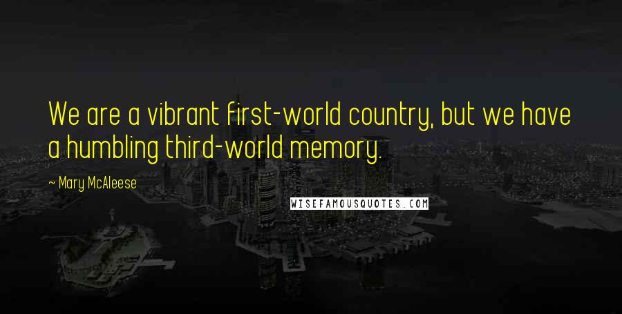 Mary McAleese Quotes: We are a vibrant first-world country, but we have a humbling third-world memory.