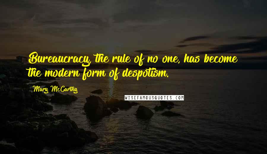 Mary McCarthy Quotes: Bureaucracy, the rule of no one, has become the modern form of despotism.