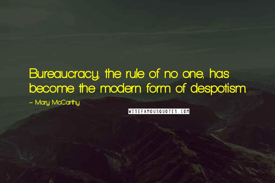 Mary McCarthy Quotes: Bureaucracy, the rule of no one, has become the modern form of despotism.