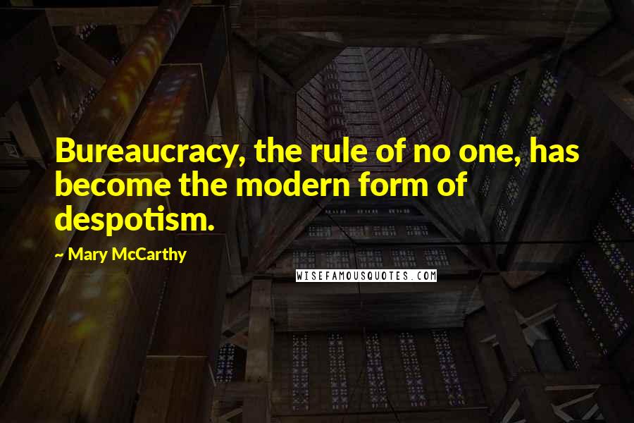 Mary McCarthy Quotes: Bureaucracy, the rule of no one, has become the modern form of despotism.