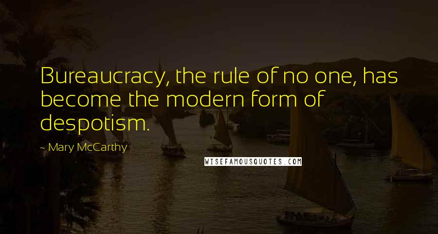 Mary McCarthy Quotes: Bureaucracy, the rule of no one, has become the modern form of despotism.