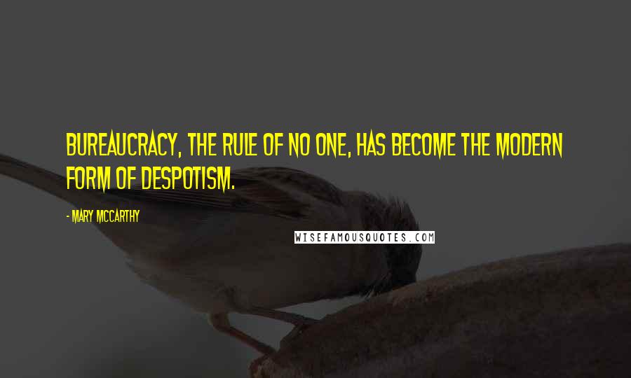 Mary McCarthy Quotes: Bureaucracy, the rule of no one, has become the modern form of despotism.