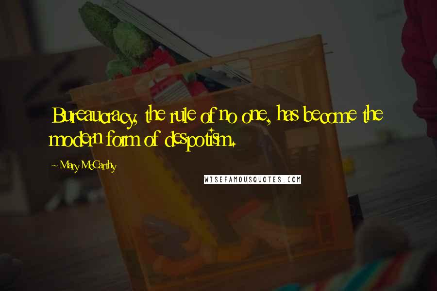 Mary McCarthy Quotes: Bureaucracy, the rule of no one, has become the modern form of despotism.