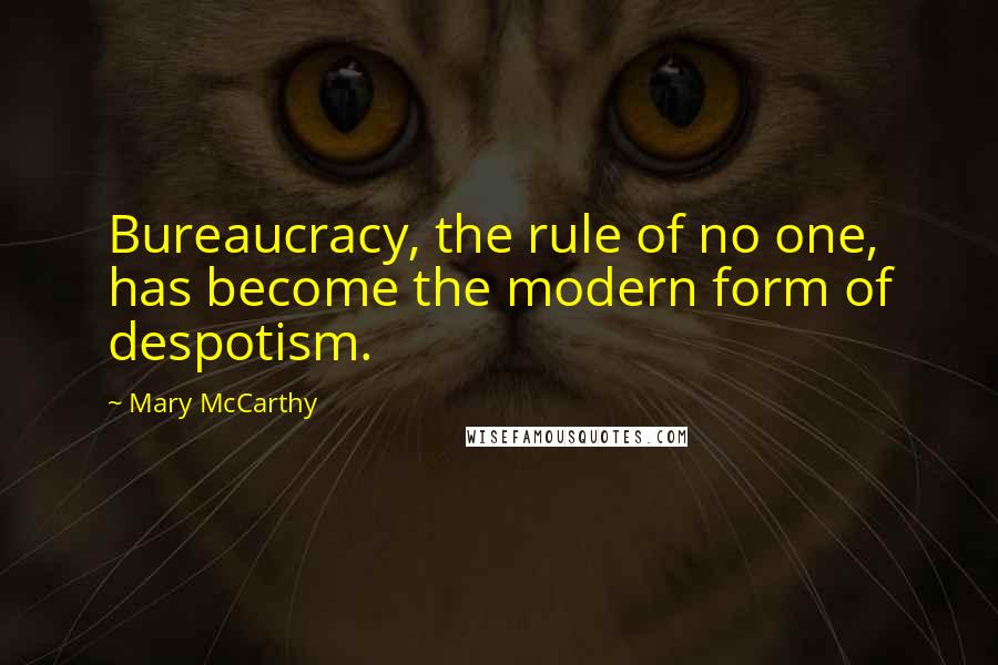 Mary McCarthy Quotes: Bureaucracy, the rule of no one, has become the modern form of despotism.