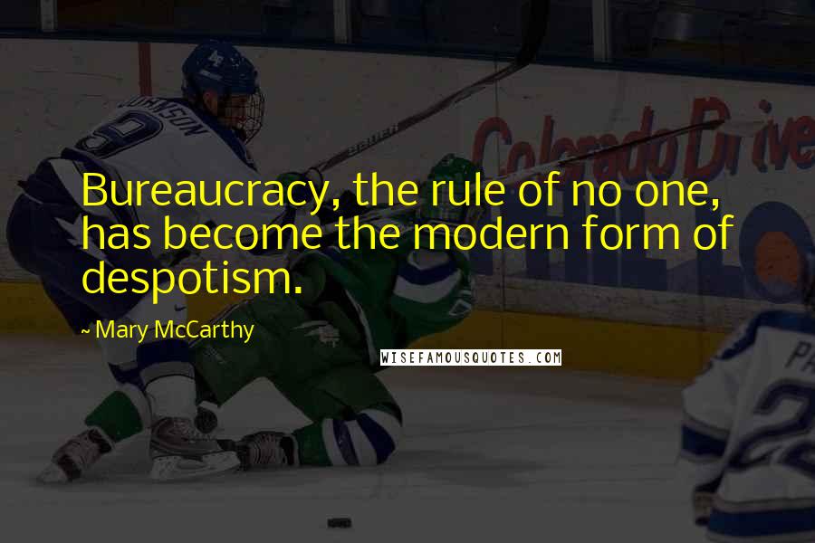 Mary McCarthy Quotes: Bureaucracy, the rule of no one, has become the modern form of despotism.
