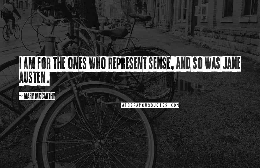 Mary McCarthy Quotes: I am for the ones who represent sense, and so was Jane Austen.