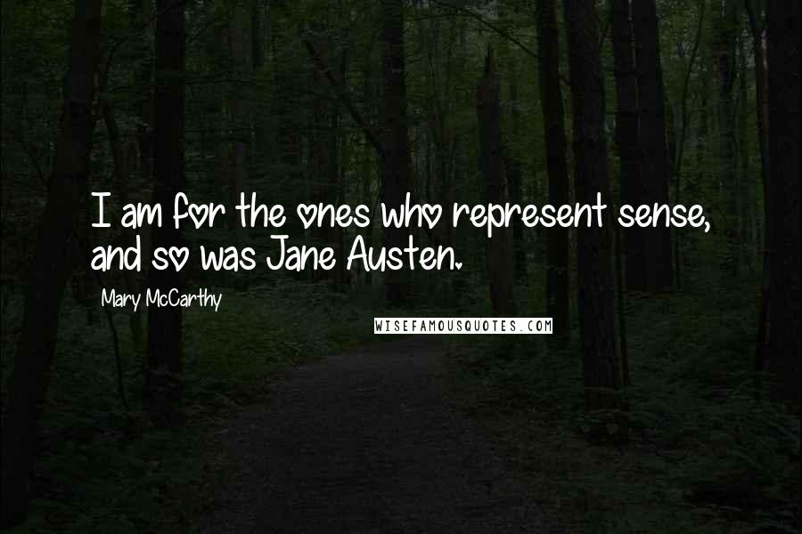 Mary McCarthy Quotes: I am for the ones who represent sense, and so was Jane Austen.