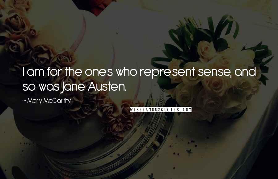 Mary McCarthy Quotes: I am for the ones who represent sense, and so was Jane Austen.