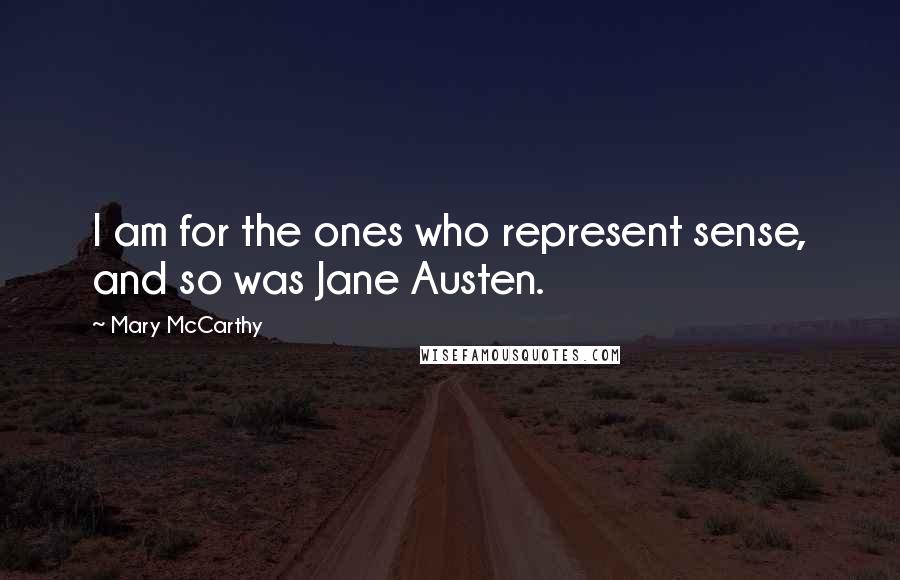 Mary McCarthy Quotes: I am for the ones who represent sense, and so was Jane Austen.