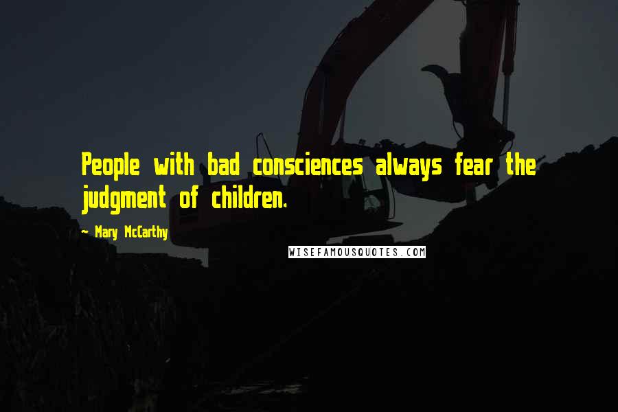 Mary McCarthy Quotes: People with bad consciences always fear the judgment of children.