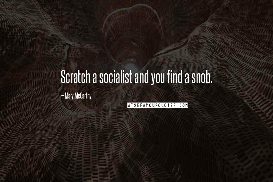 Mary McCarthy Quotes: Scratch a socialist and you find a snob.