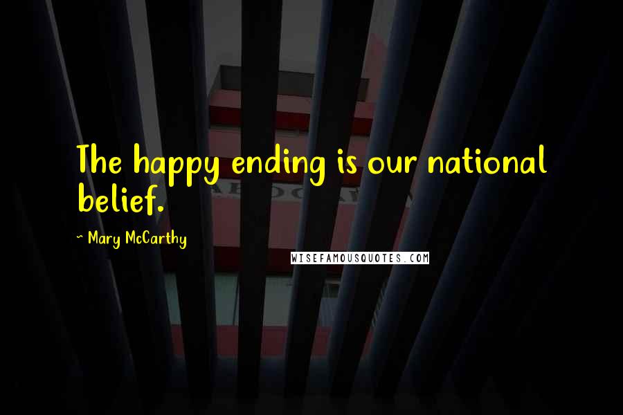 Mary McCarthy Quotes: The happy ending is our national belief.