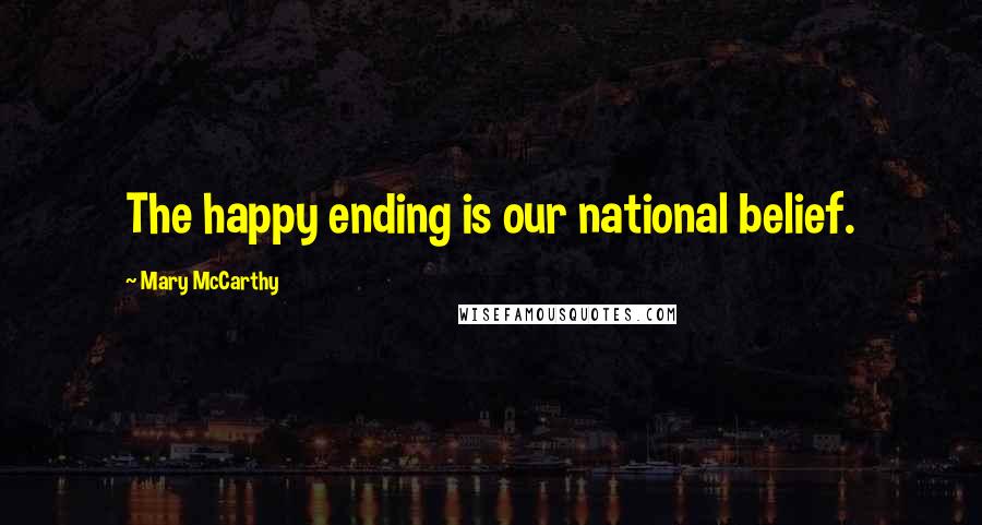 Mary McCarthy Quotes: The happy ending is our national belief.